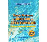 Marele dictionar al bolilor si afectiunilor Ed.8 - Jacques Martel, Editie in limba romana