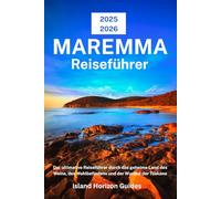 MAREMMA Reiseführer 2025-2026: Der ultimative Reiseführer durch das geheime Land des Weins, des Wohlbefindens und der Wunder der Toskana