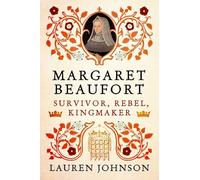 Margaret Beaufort: Survivor, Rebel, Kingmaker