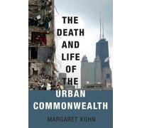 Margaret Kohn The Death and Life of the Urban Commonwealth (Poche)