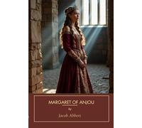 Margaret of Anjou: A Biography of Power, Ambition, and the Wars of the Roses