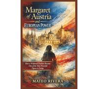 Margaret of Austria and European Power: How a Widowed Duchess Became One of the Most Powerful Figures in Europe