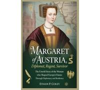 Margaret of Austria: Diplomat, Regent, Survivor: The Untold Story of the Woman Who Shaped Europe’s Future Through Diplomacy and Resilience