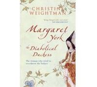 Margaret of York, the Diabolical Duchess: The Woman Who Tried to Overthrow the Tudors - [Livre en VO] Christine Weightman (Auteur)