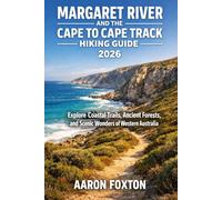 MARGARET RIVER AND THE CAPE TO CAPE TRACK HIKING GUIDE 2026: Explore Coastal Trails, Ancient Forests, and Scenic Wonders of Western Australia
