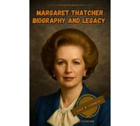 Margaret Thatcher biography and legacy: The history from beginning to the end
