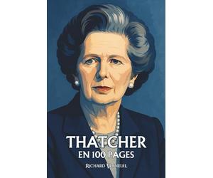 Margaret Thatcher : ses plus grands exploits en 100 pages: La volonté d’acier qui fit de la discipline une doctrine et de l’individualisme une révolution morale.