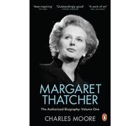 Margaret Thatcher – The Authorized Biography, Volume One: Not For Turning