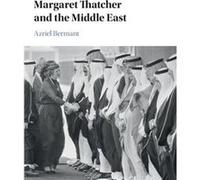 Margaret Thatcher & The Middle East Azriel Bermant, (Auteur)