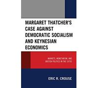 Margaret Thatcher's Case Against Democratic Socialism And Keynesian Economics