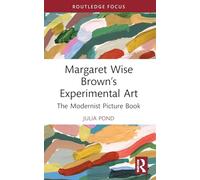 Margaret Wise Brown’s Experimental Art: The Modernist Picture Book