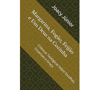 Margarina, Fogão, Feijão e Um Deus na Cozinha: Crônicas Teológicas Sobre Escolhas, Cicatrizes e Graça