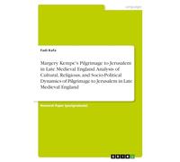 Margery Kempe's Pilgrimage to Jerusalem in Late Medieval England. Analysis of Cultural, Religious, and Socio-Political Dynamics of Pilgrimage to Jerusalem in Late Medieval England