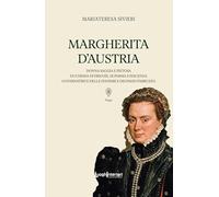 Margherita d'Austria. Donna saggia e pietosa, duchessa di Firenze, di Parma e Piacenza, governatrice delle Fiandre e dei Paesi d'Abruzzo
