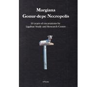 Margiana Gonur-Depe necropolis. 10 years of excavations by Ligabue Study and Research Centre