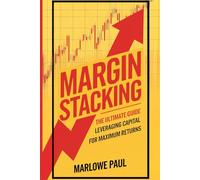 Margin Stacking: The Ultimate Guide to Leveraging Capital for Maximum Returns, Stocks, Investments, Managing Money, Retirement