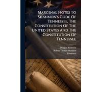 Marginal Notes To Shannon's Code Of Tennessee, The Constitution Of The United States And The Constitution Of Tennessee