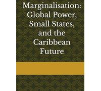 Marginalisation: Global Power, Small States, and the Caribbean Future