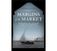 Margins Of The Market: Trafficking And Capitalism Across The Arabian Sea (California World History Library) (Paperback) Johan Mathew, (Auteur)