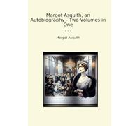 Margot Asquith, an Autobiography - Two Volumes in One