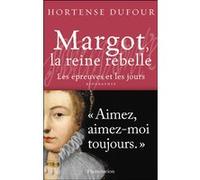 Hortense Dufour – Margot, la reine rebelle : Les épreuves et les jours – Broché (Flammarion)
