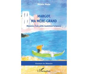 Margot, ma mère-grand Mémoires d'une petite Goulettoise turbulente - Michèle Madar - L'harmattan - broché - Roman