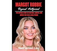MARGOT ROBBIE: Beyond Hollywood: The Untold Story of Her Rise, Career, and Impact on Film & Hollywood