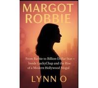 MARGOT ROBBIE: From Barbie to Billion-Dollar Star: Inside LuckyChap and the Rise of a Modern Hollywood Mogul