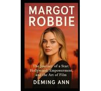 MARGOT ROBBIE: The Journey of a Star: Hollywood, Empowerment, and the Art of Film