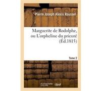 Marguerite de Rodolphe, ou L'orpheline du prieuré. Tome 2 Pierre Joseph Alexis Roussel (Auteur), Philippe-Aristide-Louis-Pierre Plancher de Valcour (Auteur)