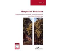 Marguerite Yourcenar Dimensions constitutives de l’existence humaine dans l’œuvre romanesque - Yiming Xu - L'harmattan - broché - Essai