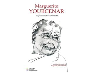 MARGUERITE YOURCENAR, LA PREMIÈRE IMMORTELLE: Mélanges en l'honneur de Marguerite Yourcenar