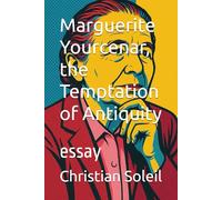 Marguerite Yourcenar, the Temptation of Antiquity: essay