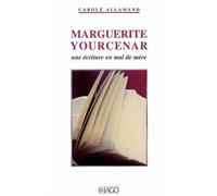 Marguerite yourcenar une ecriture en mal de mere - Carole Allamand - Imago - broché - Biographie