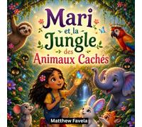 Mari et la Jungle des Animaux Cachés: Seuls les Cœurs Courageux Peuvent Entrer dans un Monde de Magie Cachée