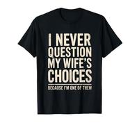Mari, Je ne remets jamais en Question Les Choix de ma Femme, Je suis l'un d'entre eux T-Shirt