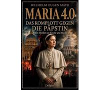 MARIA 4.0 - Das Komplott gegen die Päpstin - Ein Thriller um Kirche und Macht