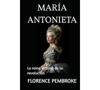 MARÍA ANTONIETA: La reina víctima de la revolución