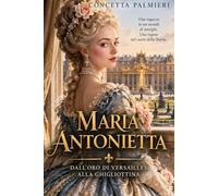 MARIA ANTONIETTA: Dall’oro di Versailles alla ghigliottina
