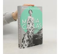 Maria Callas. Kunst Und Mythos Die Biographie Der Bedeutendsten Opernsängerin Des 20. Jahrhunderts