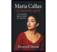 Maria Callas: Le monstre sacré: Le son du génie dans un monde de compromis
