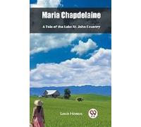 Maria Chapdelaine A Tale Of The Lake St. John Country
