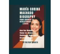 María Corina Machado Biography: From Engineer to Revolutionary Leader: How One Woman’s Vision for Democracy Challenges Venezuela’s Dictatorship and Inspires a Nation