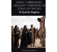 MARÍA CORREDENTORA, ABOGADA Y MEDIADORA DE TODAS LAS GRACIAS: El Quinto Dogma