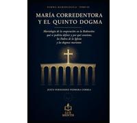 MARÍA CORREDENTORA Y EL QUINTO DOGMA: Mariología de la cooperación en la Redención: qué se pediría definir y por qué conviene, los Padres de la Iglesia y los dogmas marianos