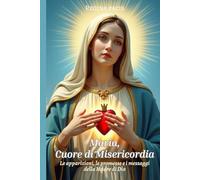 Maria, Cuore di Misericordia: Le apparizioni, le promesse e i messaggi della Madre di Dio