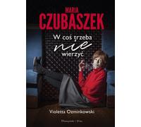 Maria Czubaszek. Une chose en laquelle il ne faut pas croire - Violetta Ozminkowski (Biografien auf Polnisch)