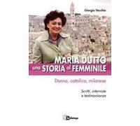 Maria Dutto, Una Storia Al Femminile. Donna, Cattolica, Milanese. Scritti, Interviste E Testimonianze