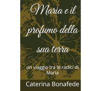 Maria e il profumo della sua terra: un viaggio tra le radici di Maria