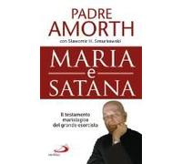 Maria E Satana. Colei Che Ci Aiuta Nella Lotta Contro Il Maligno. L'ultima Intervista Al Più Noto Esorcista Del Mondo